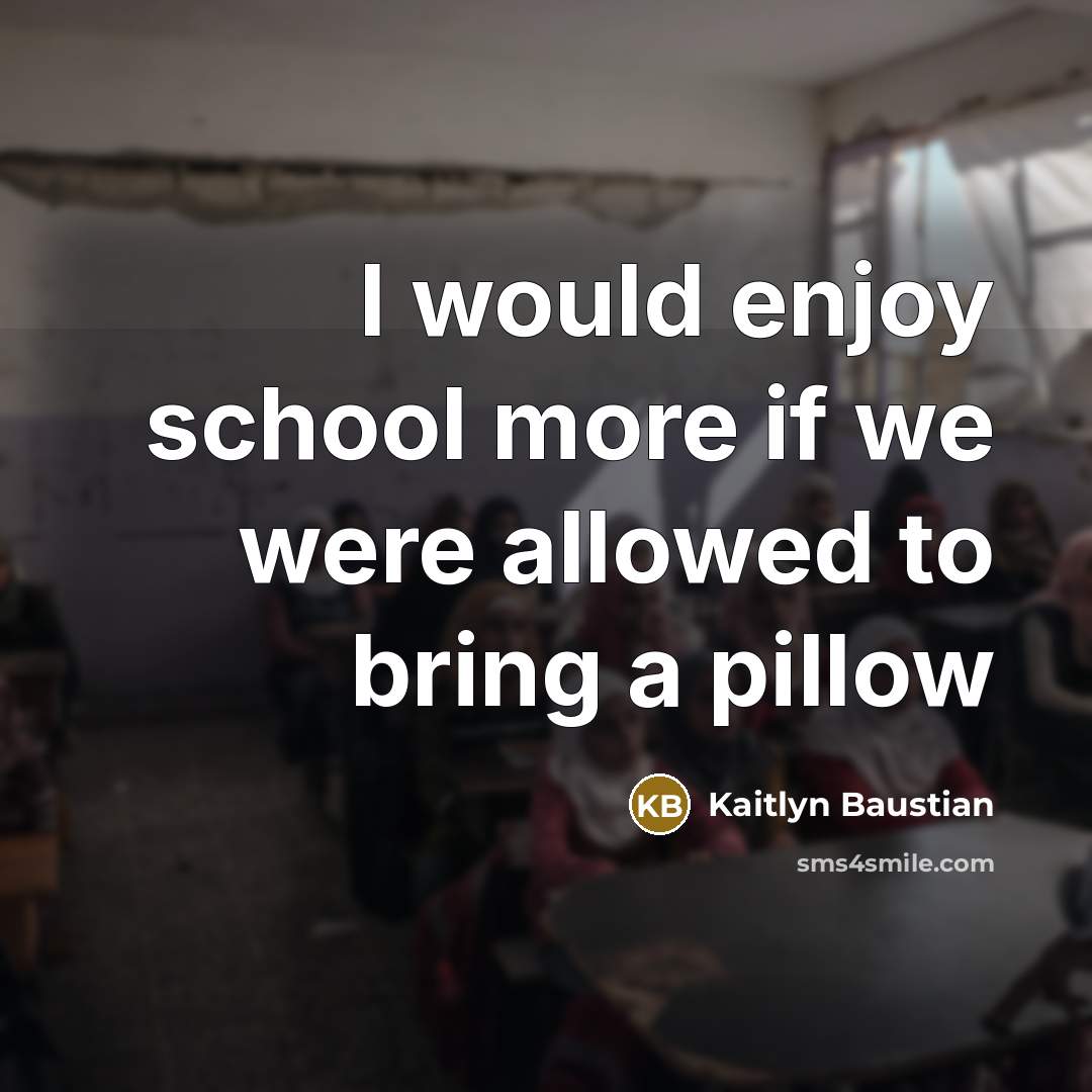 “I would enjoy school more if we were allowed to bring a pillow” quote by Kaitlyn Baustian