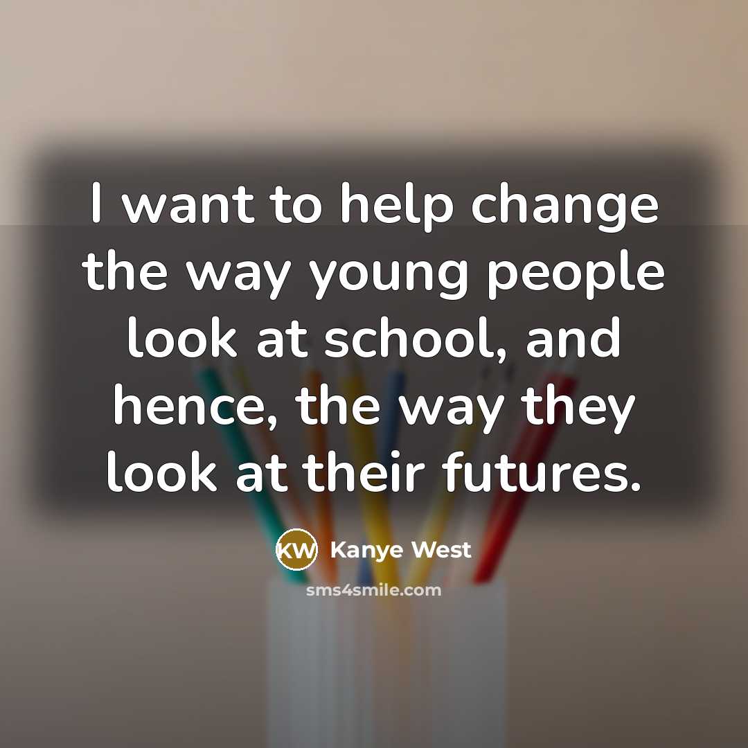 “I want to help change the way young people look…” quote by Kanye West