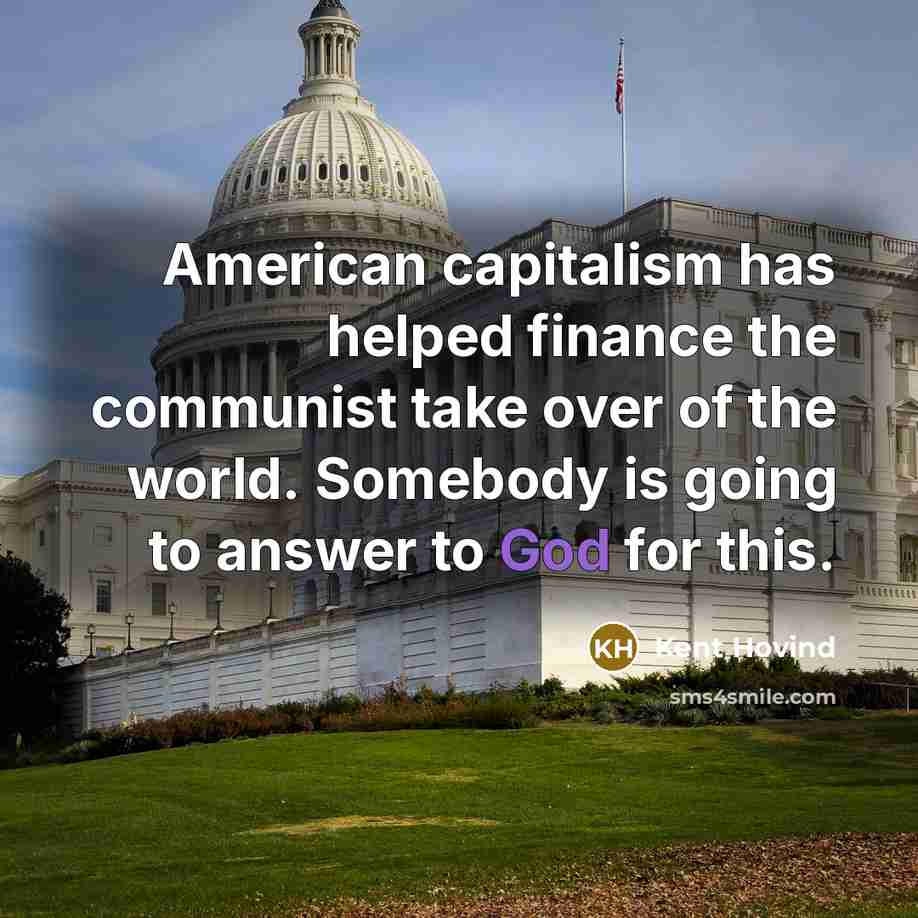 “American capitalism has helped finance the communist take over of…” quote by Kent Hovind