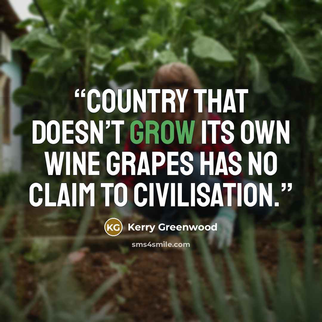 “country that doesn’t grow its own wine grapes has no claim to civilisation.” quote by Kerry Greenwood
