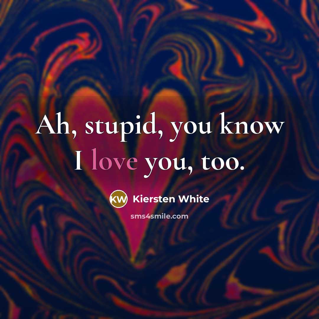 “Ah, stupid, you know I love you, too.…” quote by Kiersten White