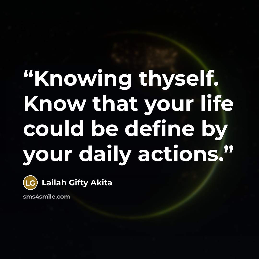 “Knowing thyself. Know that your life could be define by your daily actions.” quote by Lailah Gifty Akita