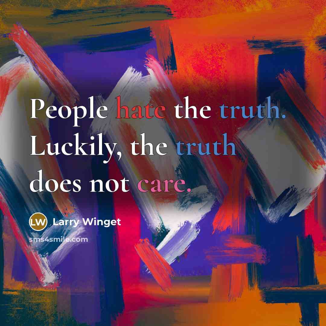 “People hate the truth. Luckily, the truth does not care.…” quote by Larry Winget