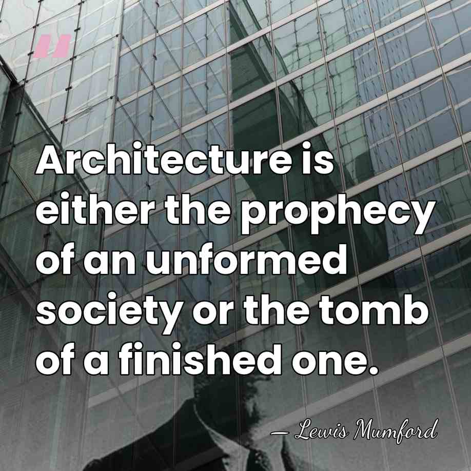 Architecture is either the prophecy of an unformed society or the tomb&hellip; - Lewis Mumford