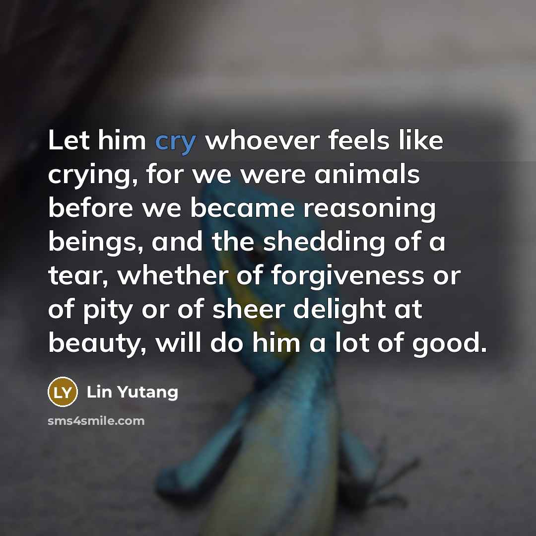 “Let him cry whoever feels like crying, for we were…” quote by Lin Yutang