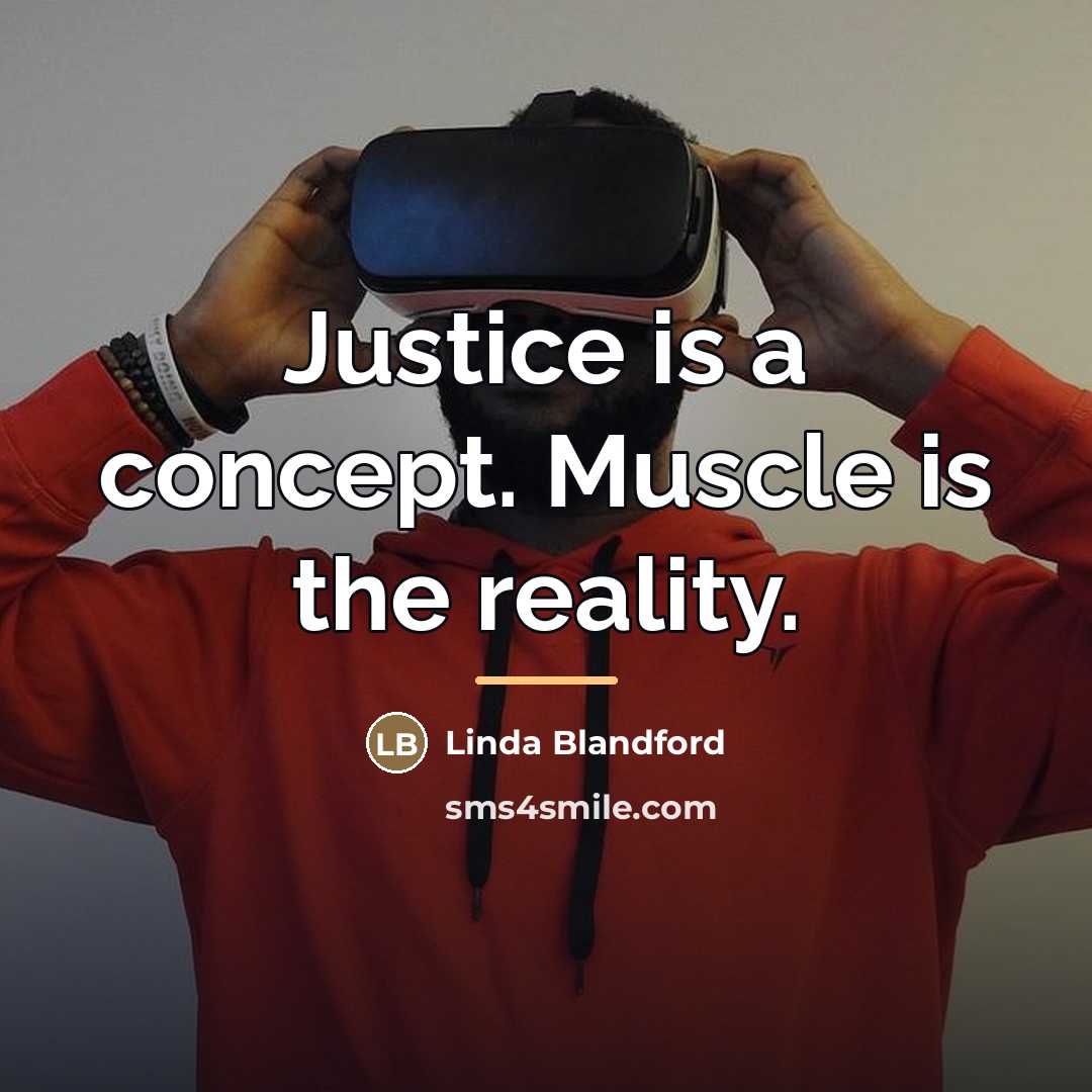 “Justice is a concept. Muscle is the reality.…” quote by Linda Blandford