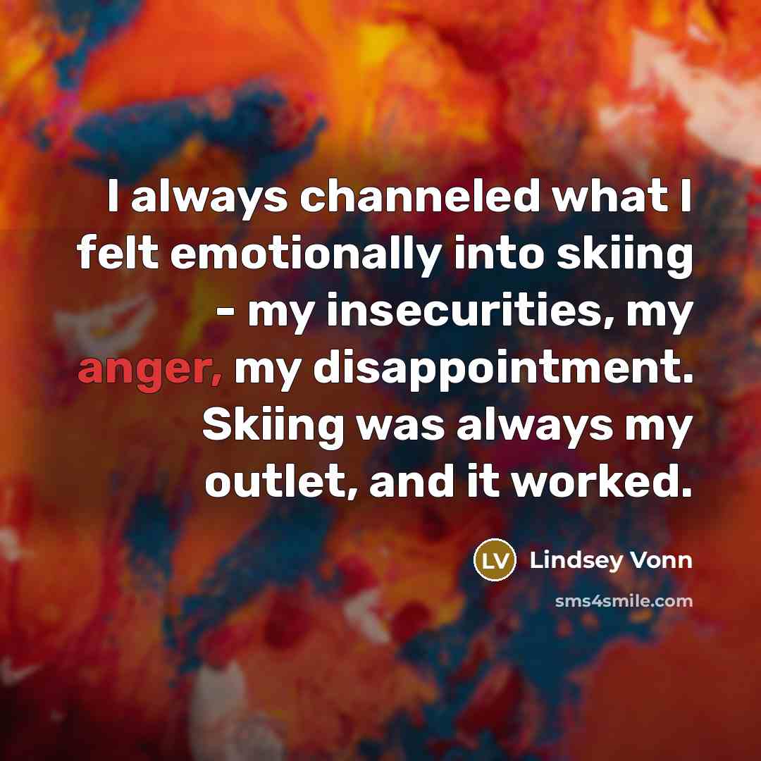 “I always channeled what I felt emotionally into skiing -…” quote by Lindsey Vonn