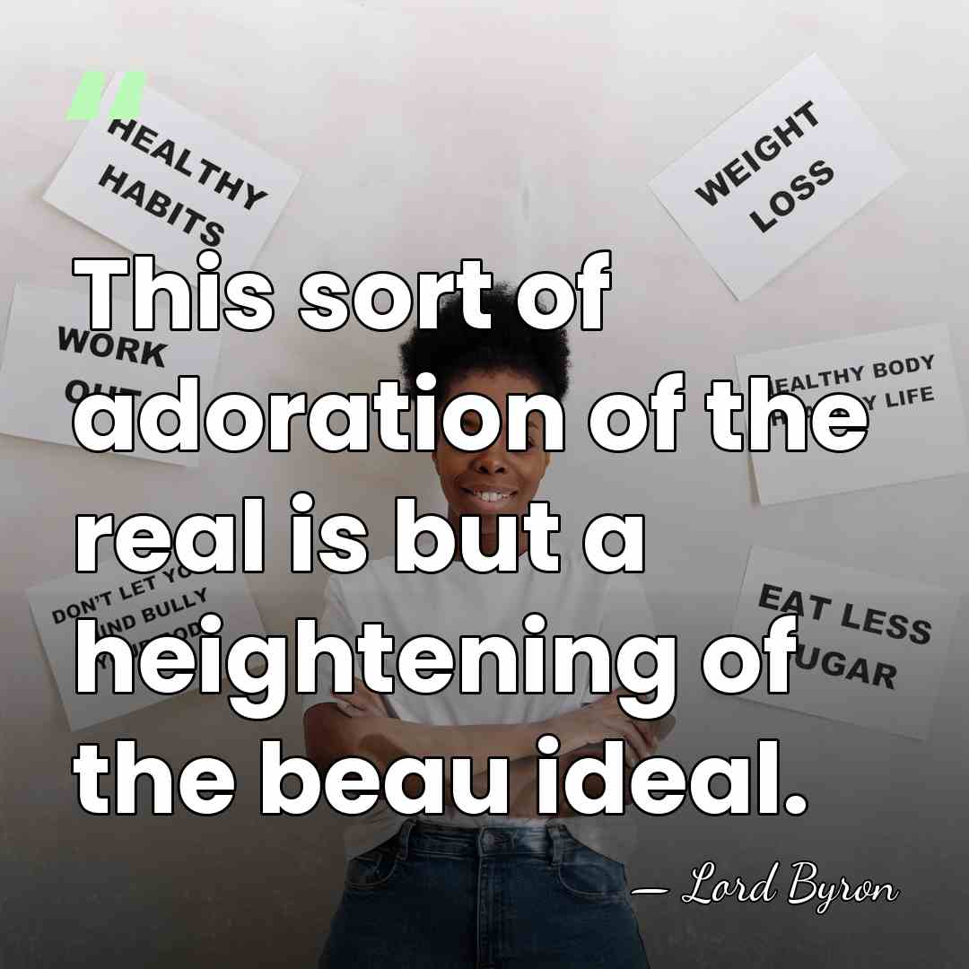 This sort of adoration of the real is but a heightening of&hellip; - Lord Byron