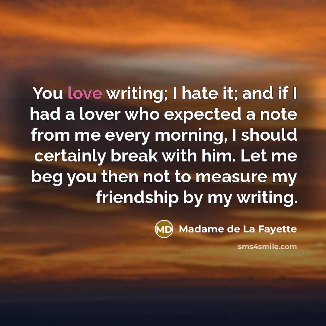 “You love writing; I hate it; and if I had…” quote by Madame de La Fayette