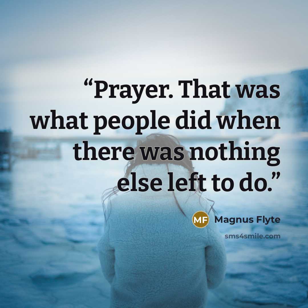 “Prayer. That was what people did when there was nothing else left to do.” quote by Magnus Flyte