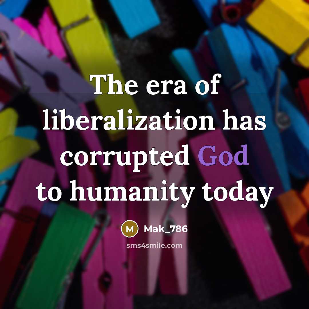 “The era of liberalization has corrupted God to humanity today…” quote by Mak_786