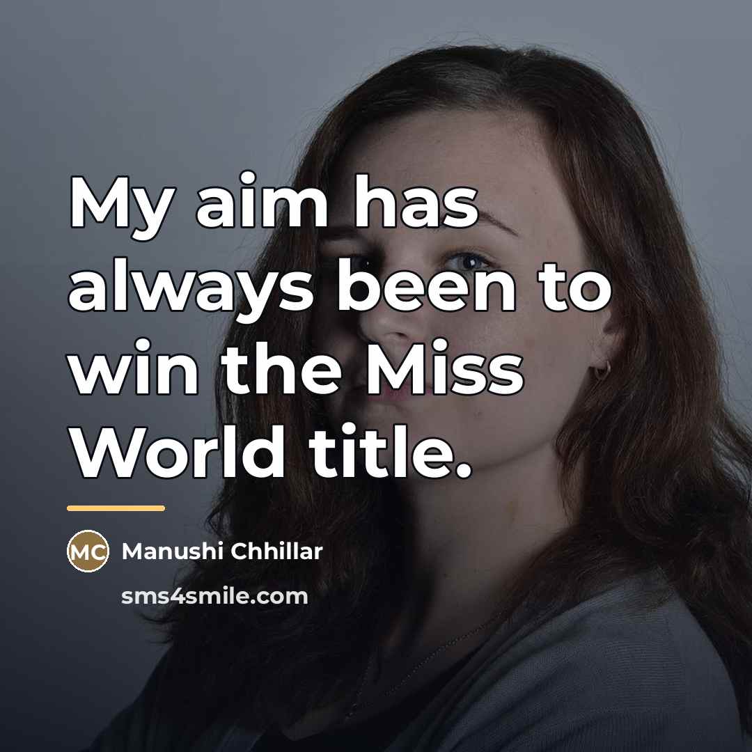 “My aim has always been to win the Miss World…” quote by Manushi Chhillar