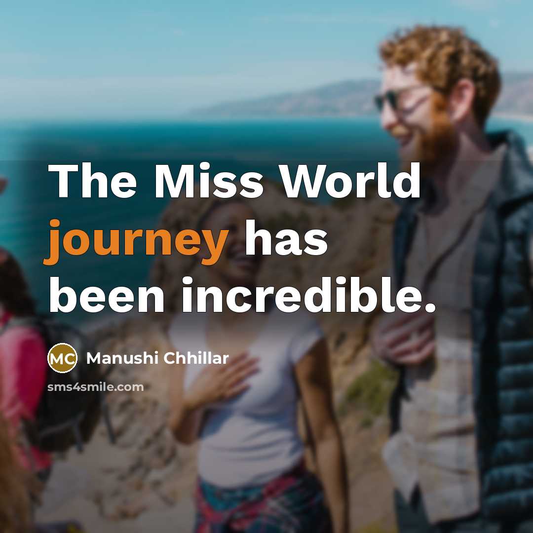 “The Miss World journey has been incredible.…” quote by Manushi Chhillar