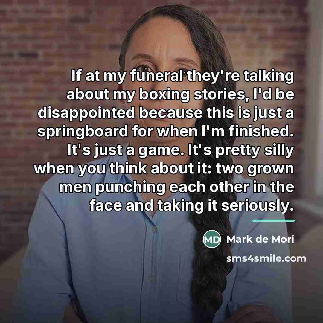 “If at my funeral they're talking about my boxing stories,…” quote by Mark de Mori