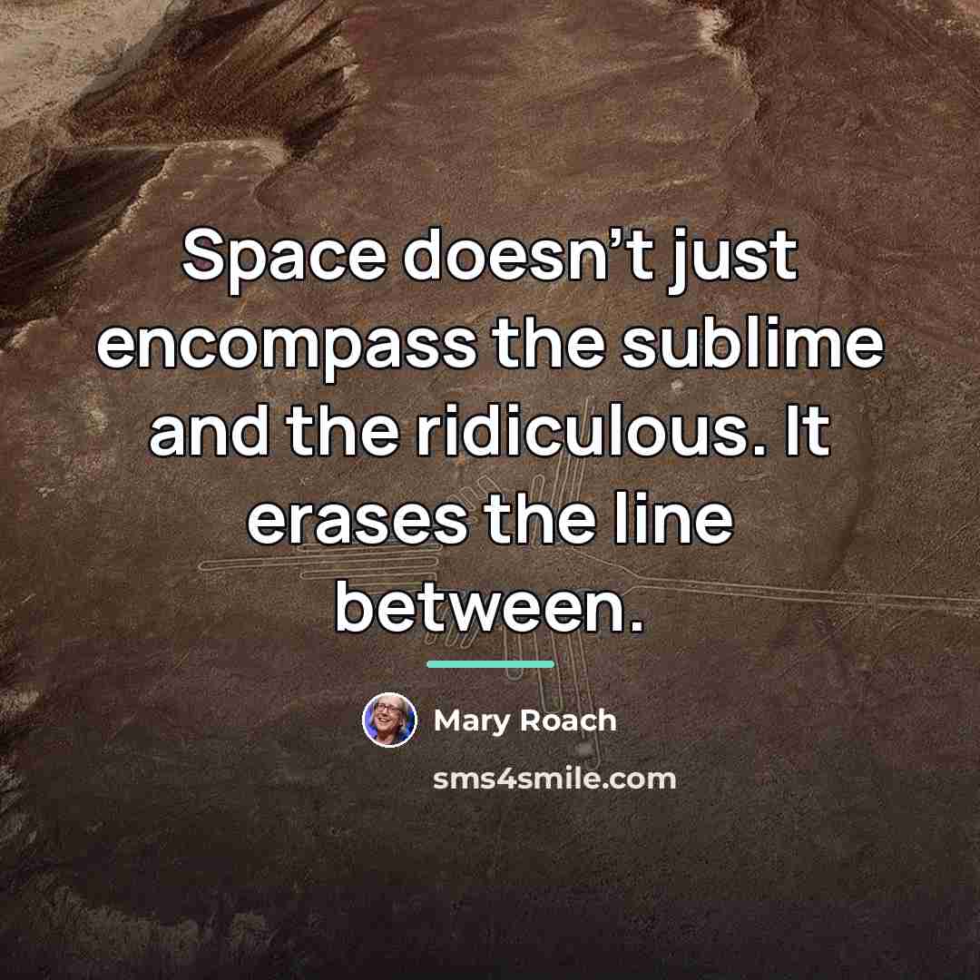 “Space doesn't just encompass the sublime and the ridiculous. It…” quote by Mary Roach