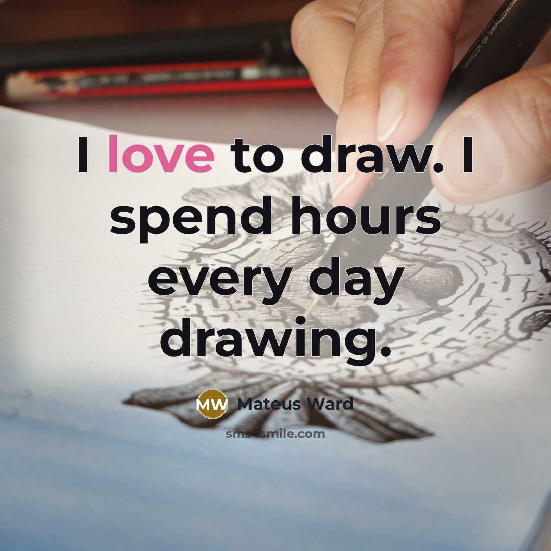 “I love to draw. I spend hours every day drawing.” quote by Mateus Ward