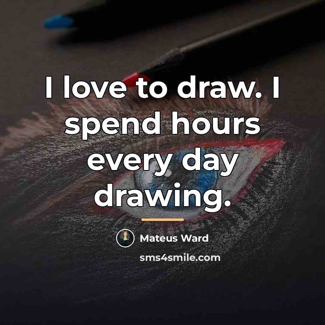 “I love to draw. I spend hours every day drawing.…” quote by Mateus Ward