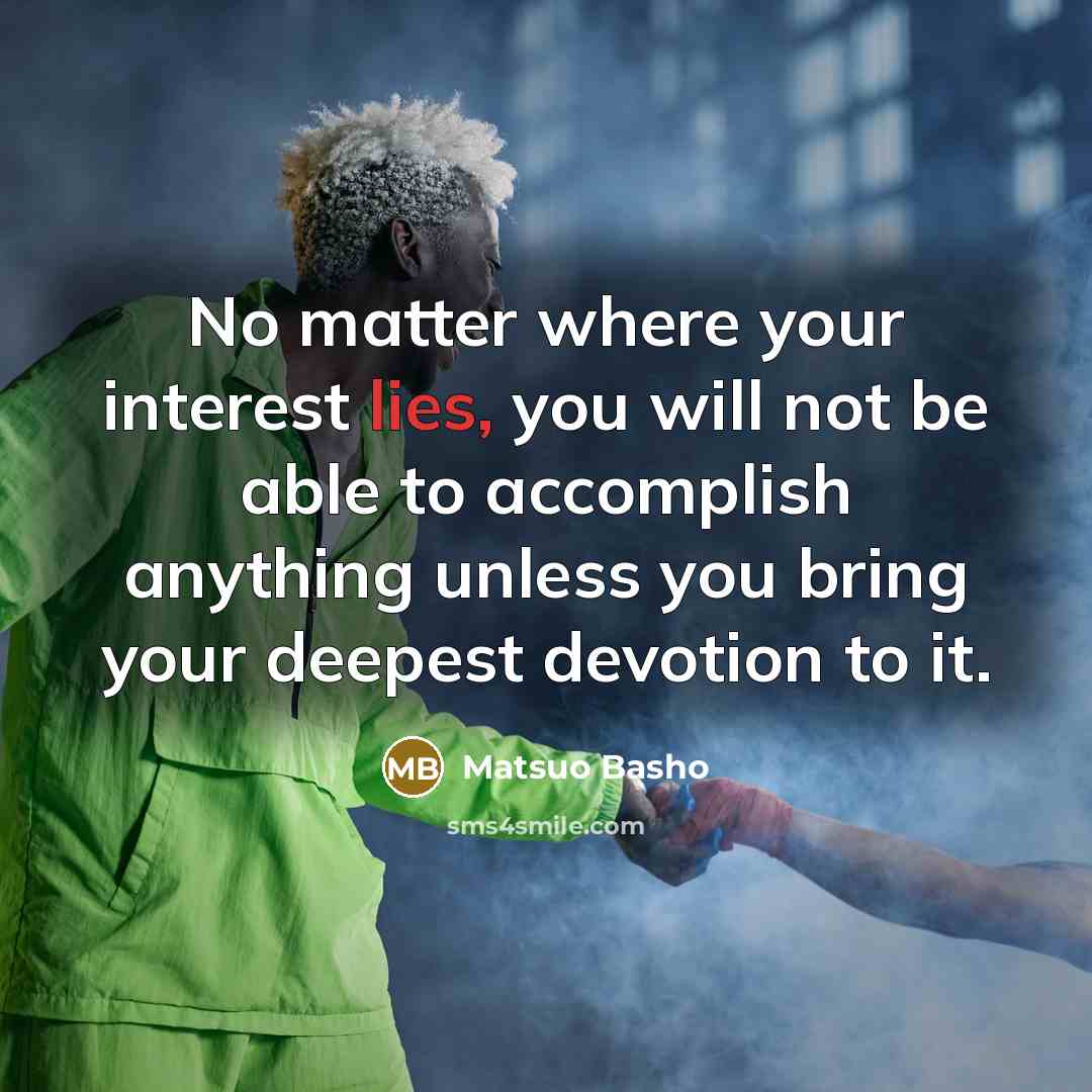 “No matter where your interest lies, you will not be…” quote by Matsuo Basho