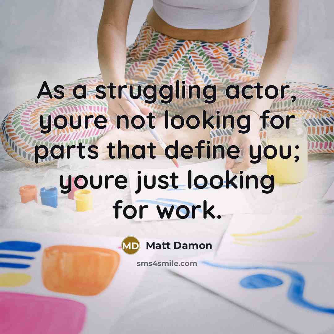 “As a struggling actor, youre not looking for parts that…” quote by Matt Damon