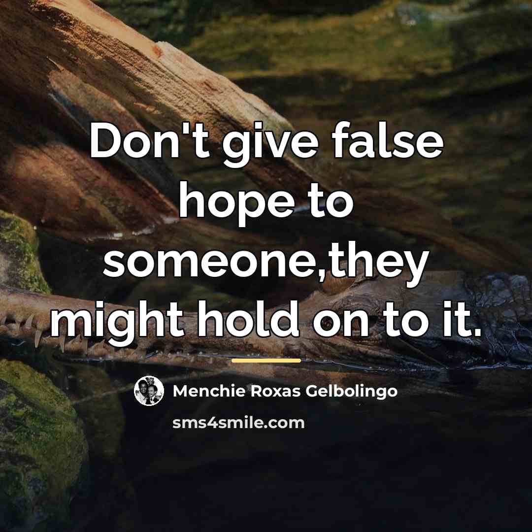 “Don't give false hope to someone,they might hold on to…” quote by Menchie Roxas Gelbolingo