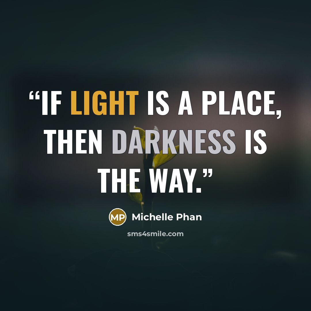 “If light is a place, then darkness is the way.” quote by Michelle Phan