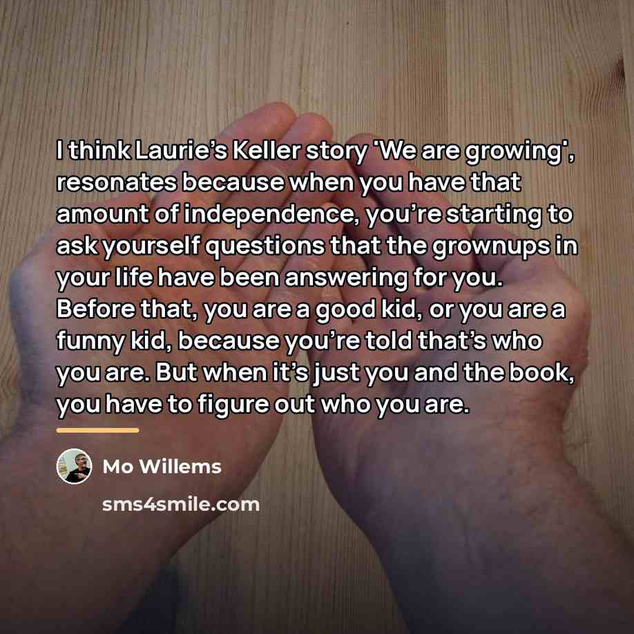“I think Laurie's Keller story 'We are growing', resonates because…” quote by Mo Willems