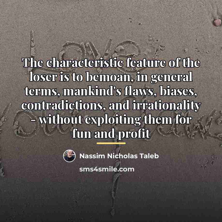 “The characteristic feature of the loser is to bemoan, in…” quote by Nassim Nicholas Taleb