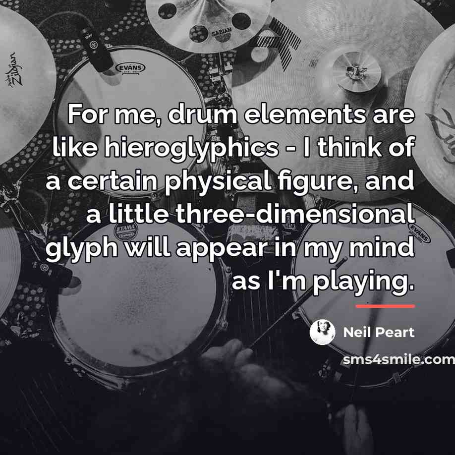“For me, drum elements are like hieroglyphics - I think…” quote by Neil Peart