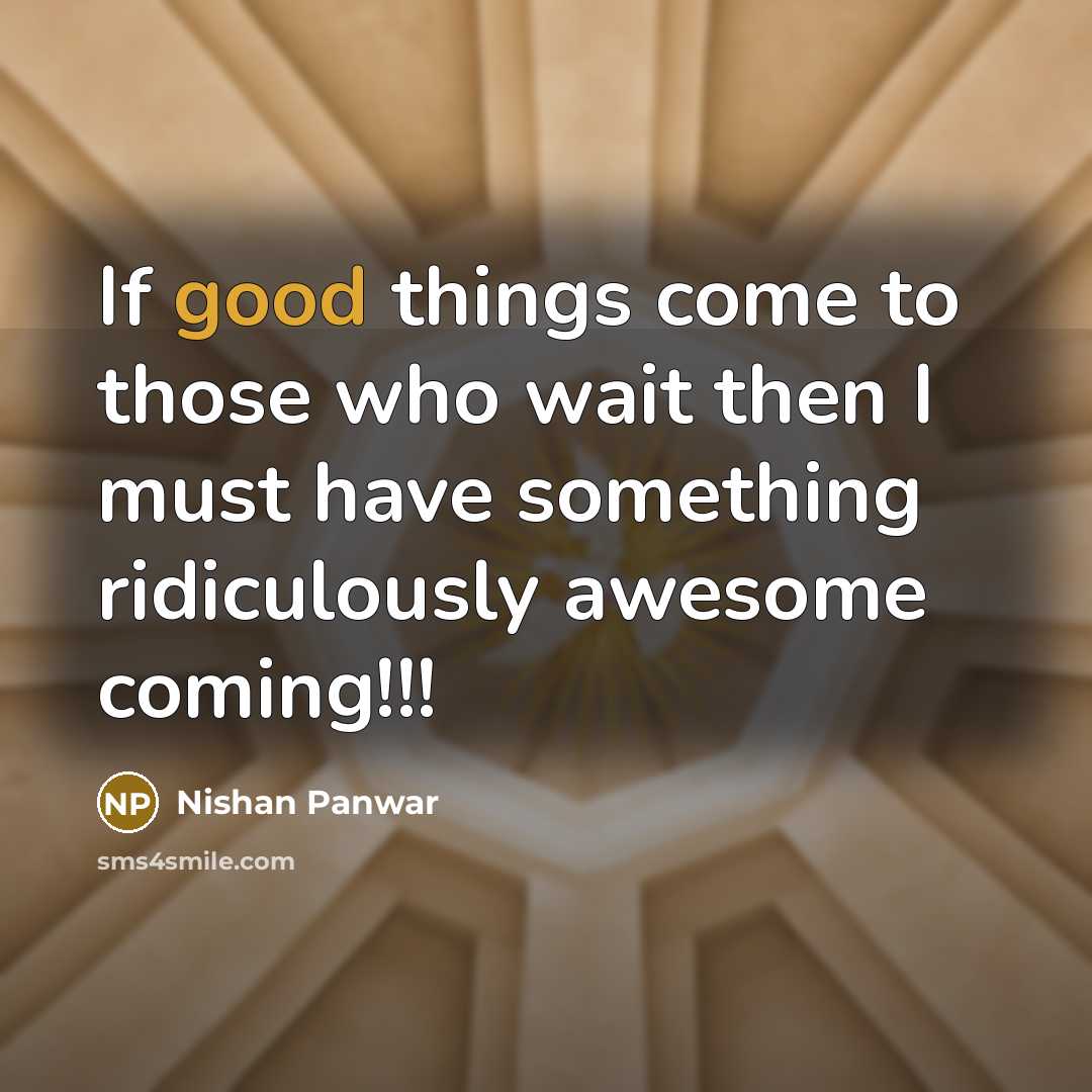 “If good things come to those who wait then I…” quote by Nishan Panwar