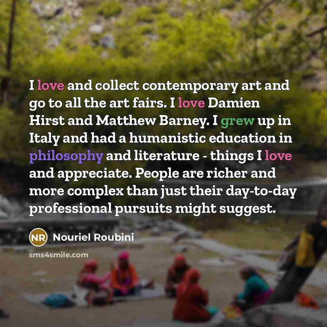 “I love and collect contemporary art and go to all…” quote by Nouriel Roubini