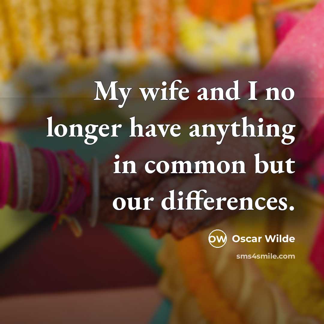 “My wife and I no longer have anything in common…” quote by Oscar Wilde