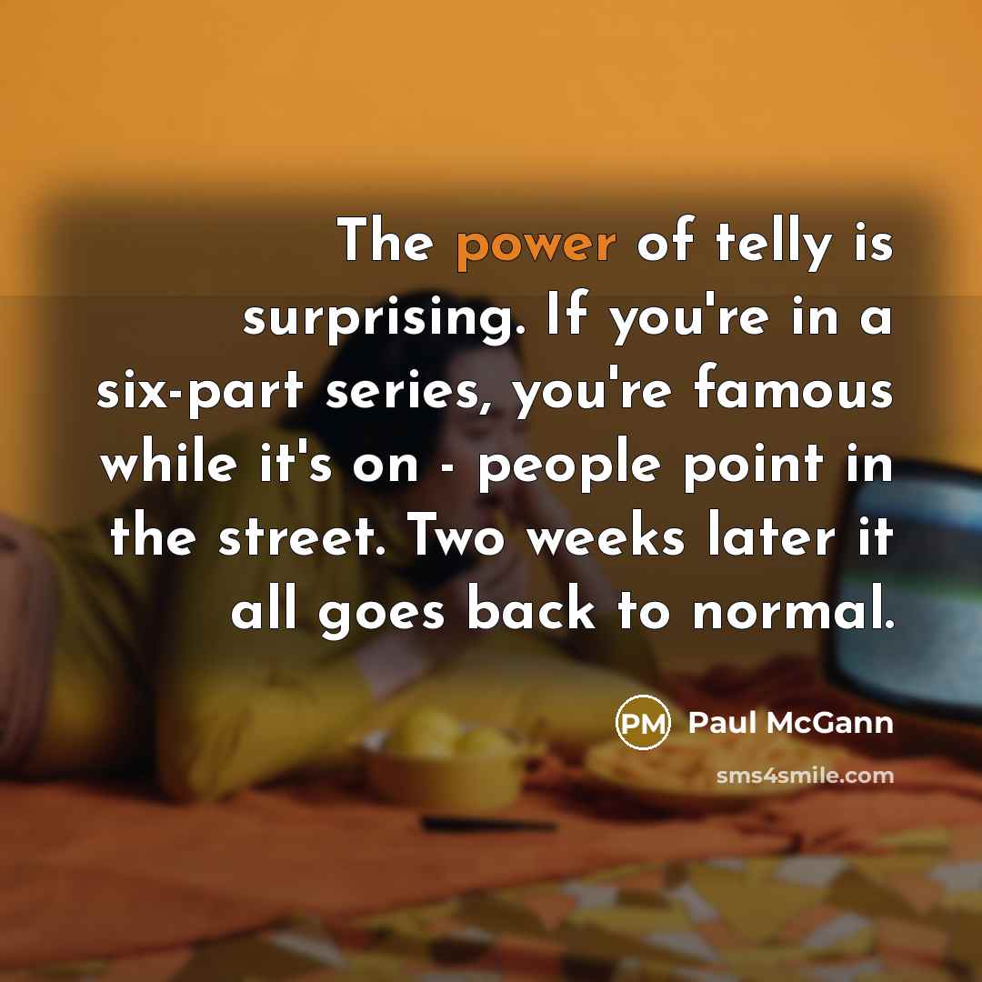 “The power of telly is surprising. If you're in a…” quote by Paul McGann