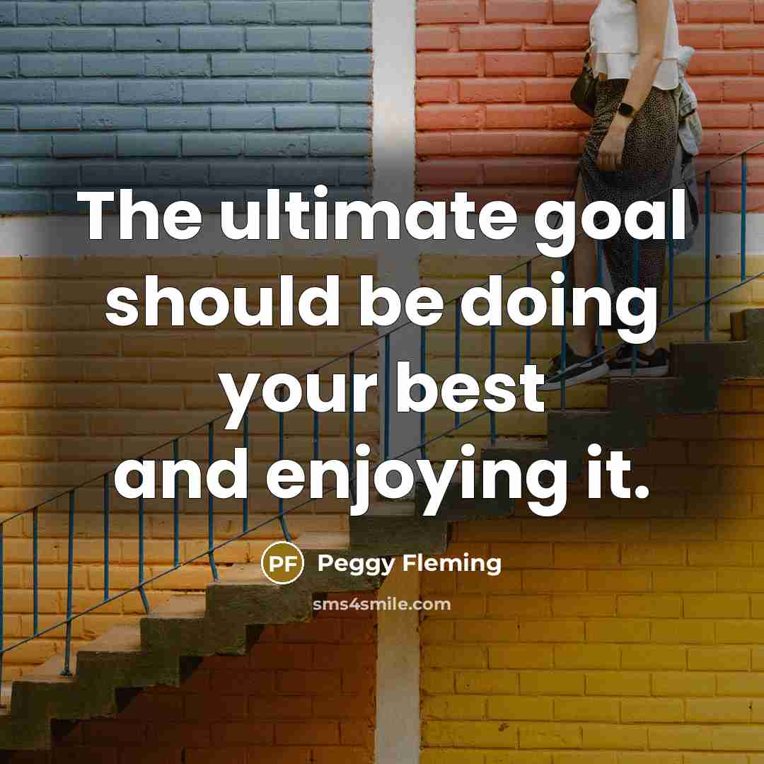 “The ultimate goal should be doing your best and enjoying…” quote by Peggy Fleming