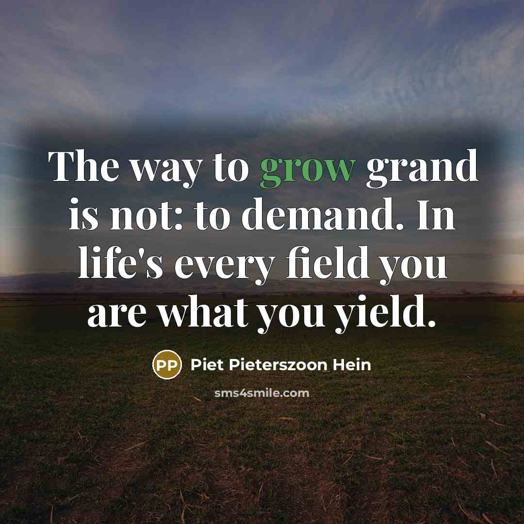 “The way to grow grand is not: to demand. In…” quote by Piet Pieterszoon Hein