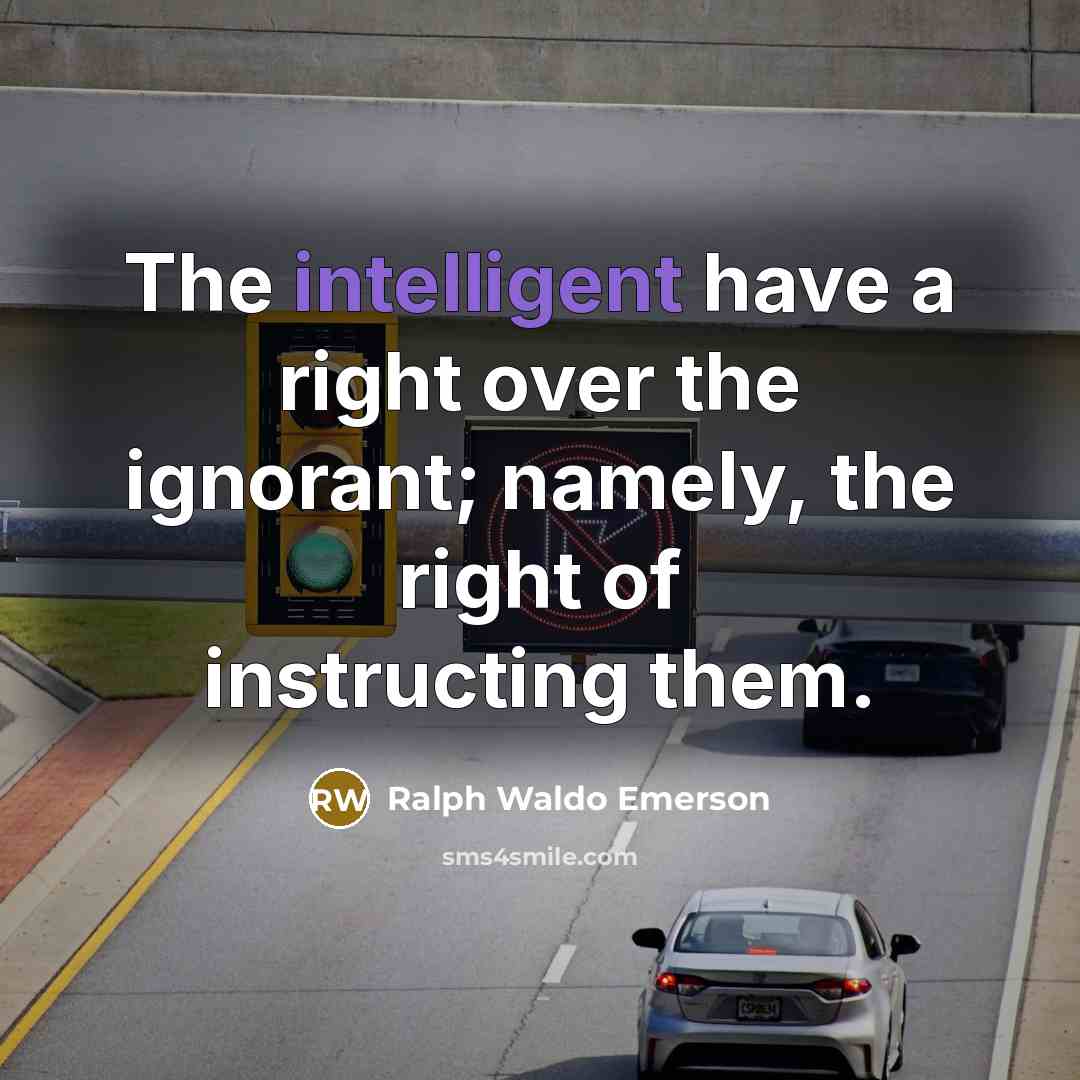 “The intelligent have a right over the ignorant; namely, the…” quote by Ralph Waldo Emerson