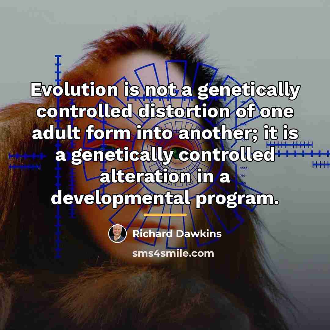 “Evolution is not a genetically controlled distortion of one adult…” quote by Richard Dawkins
