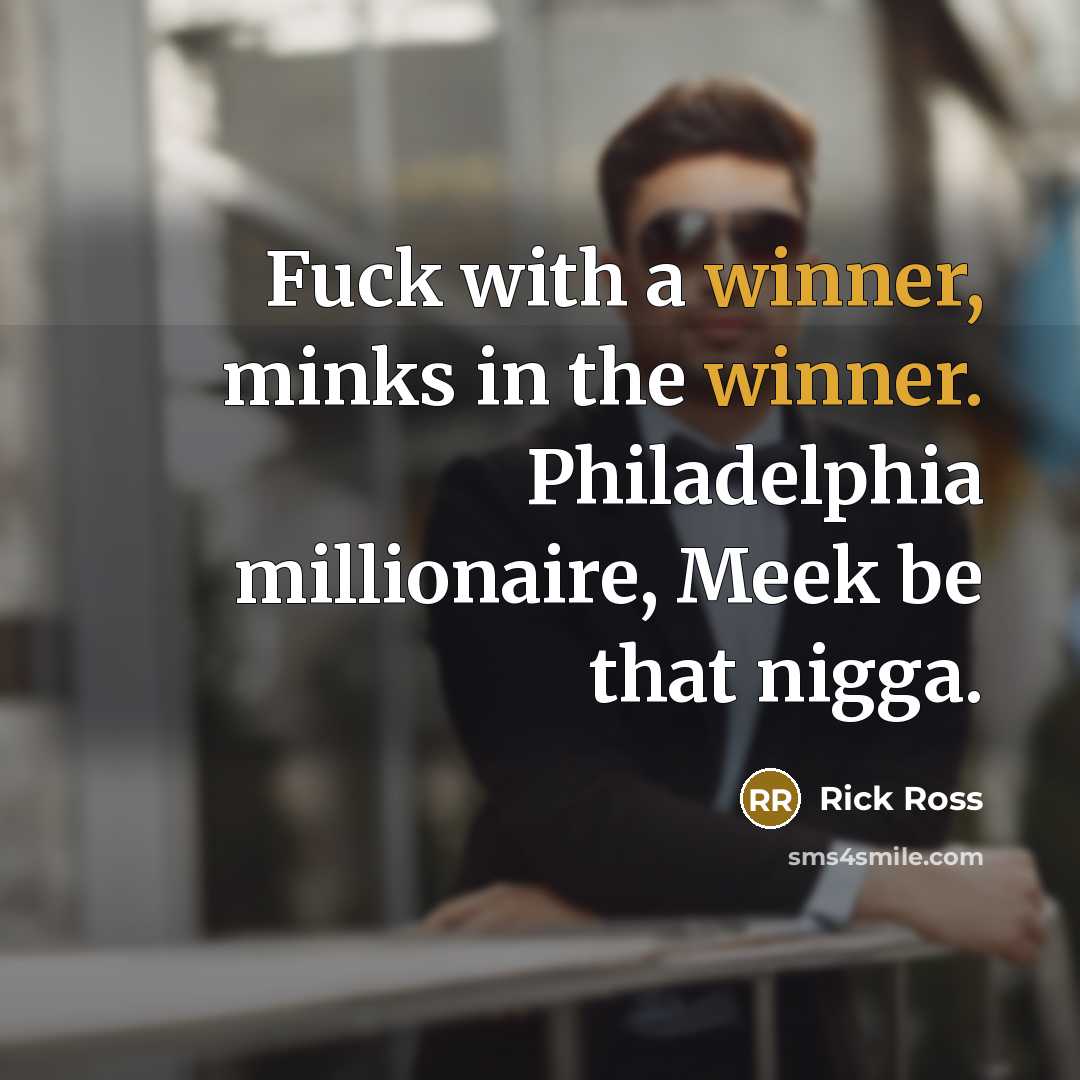 “Fuck with a winner, minks in the winner. Philadelphia millionaire,…” quote by Rick Ross