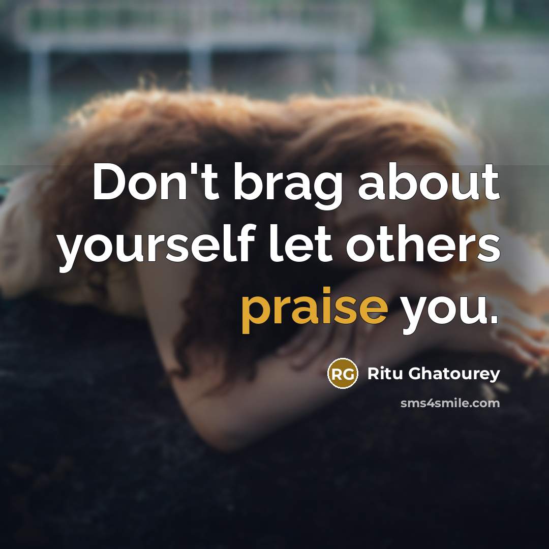 “Don't brag about yourself let others praise you.…” quote by Ritu Ghatourey