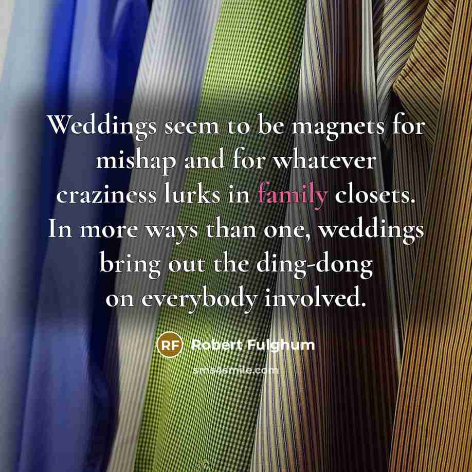 “Weddings seem to be magnets for mishap and for whatever…” quote by Robert Fulghum