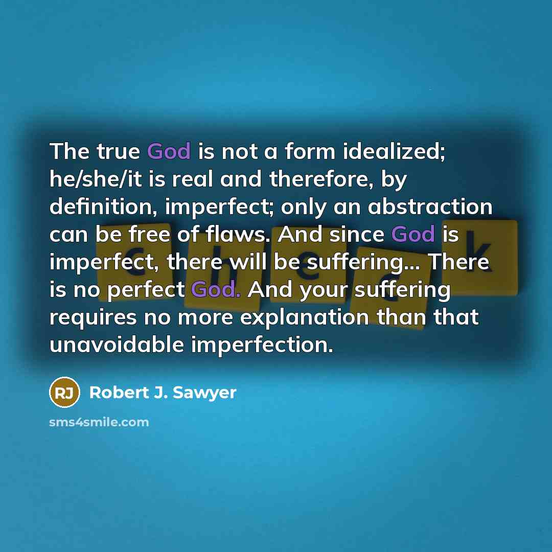 “The true God is not a form idealized; he/she/it is…” quote by Robert J. Sawyer
