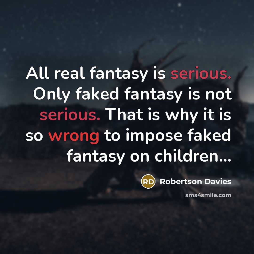 “All real fantasy is serious. Only faked fantasy is not…” quote by Robertson Davies