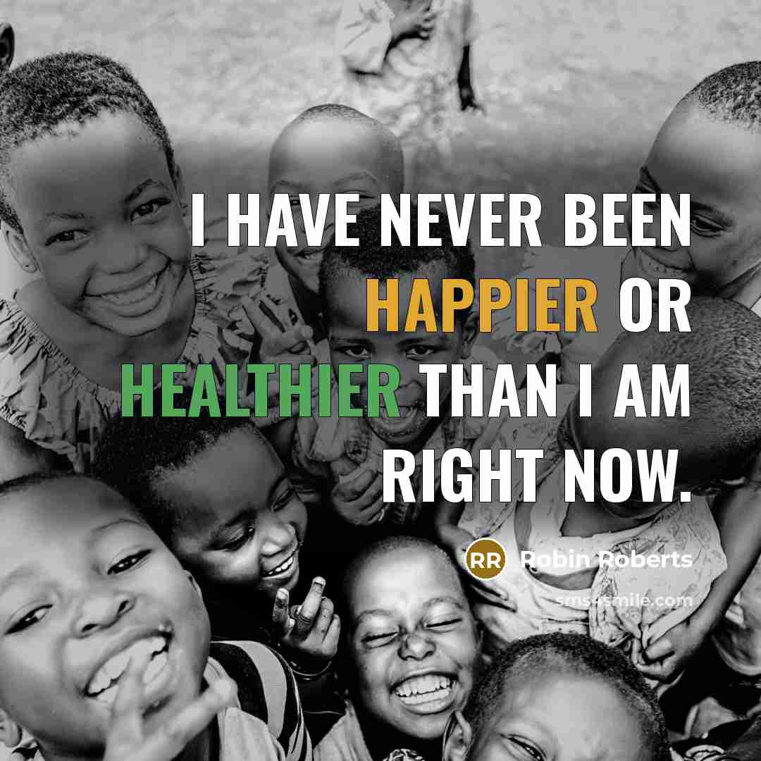 “I have never been happier or healthier than I am right now.” quote by Robin Roberts