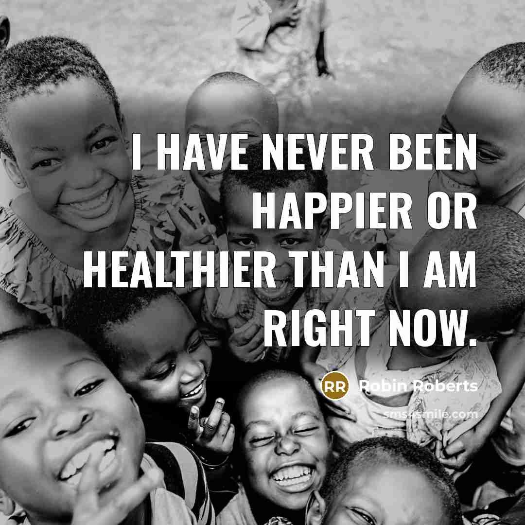 “I have never been happier or healthier than I am…” quote by Robin Roberts
