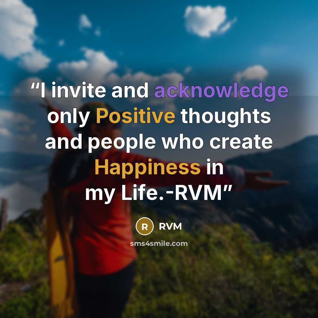 “I invite and acknowledge only Positive thoughts and people who create Happiness in my Life.-RVM” quote by RVM