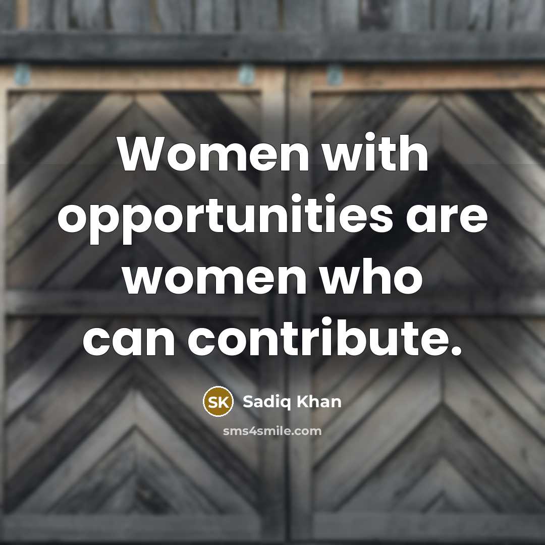 “Women with opportunities are women who can contribute.…” quote by Sadiq Khan
