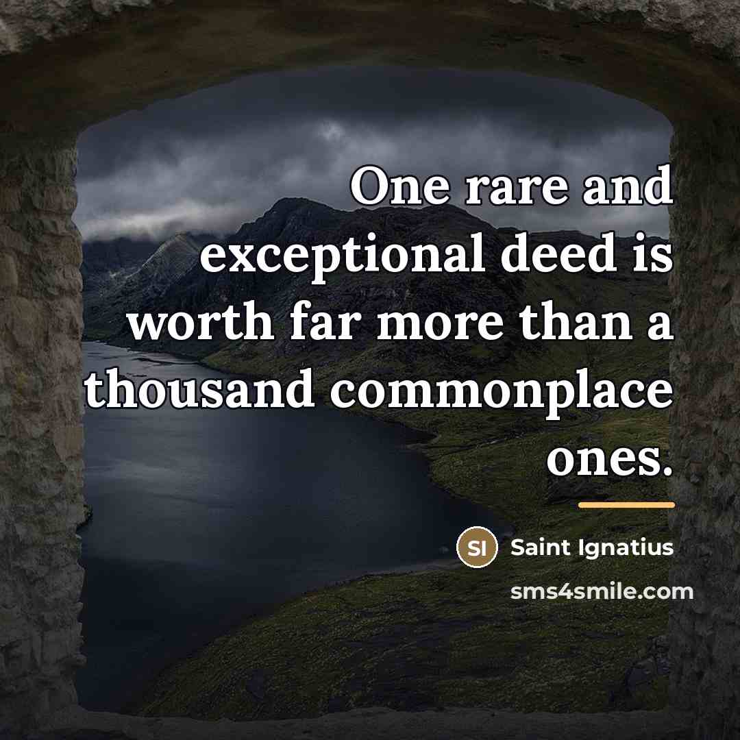 “One rare and exceptional deed is worth far more than…” quote by Saint Ignatius