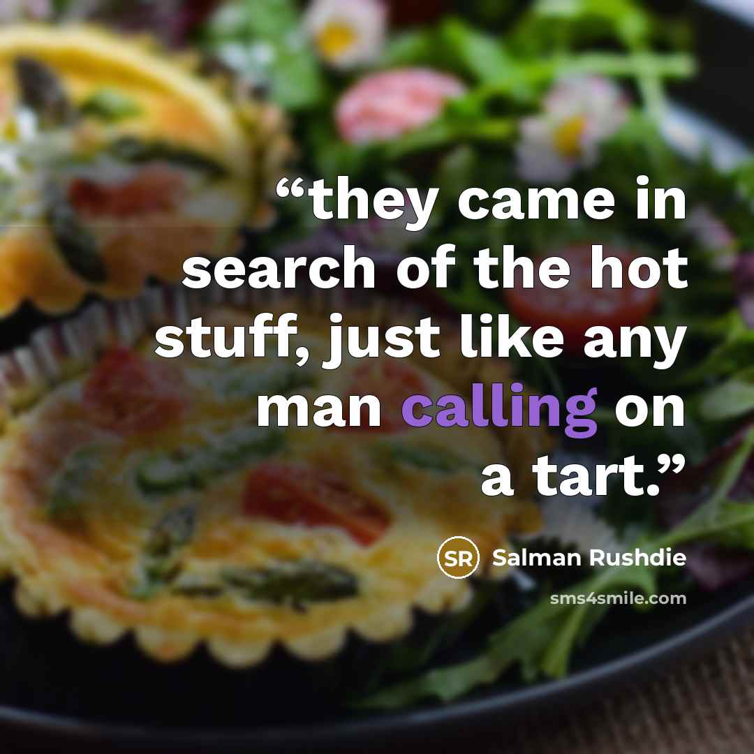 “they came in search of the hot stuff, just like any man calling on a tart.” quote by Salman Rushdie