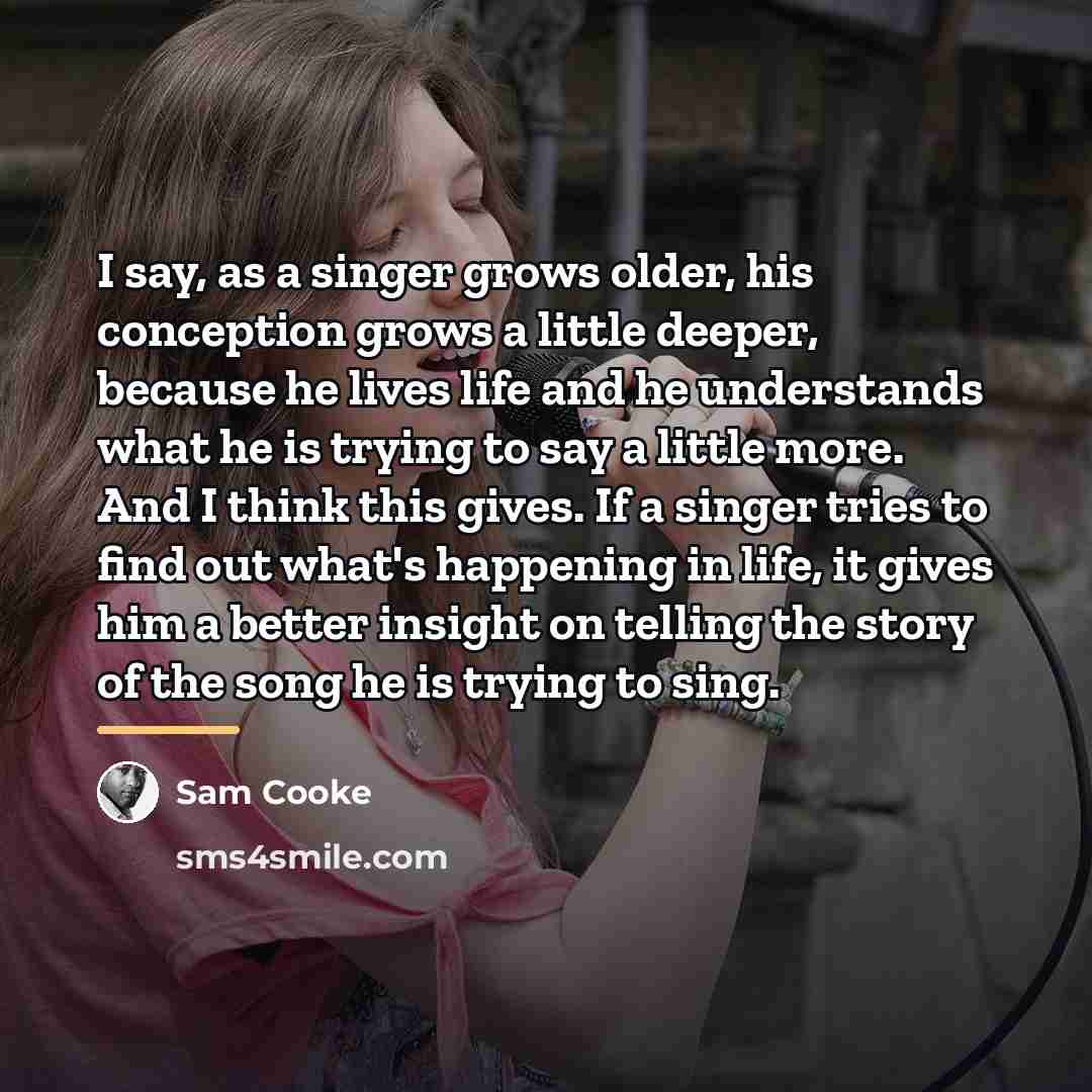 “I say, as a singer grows older, his conception grows…” quote by Sam Cooke