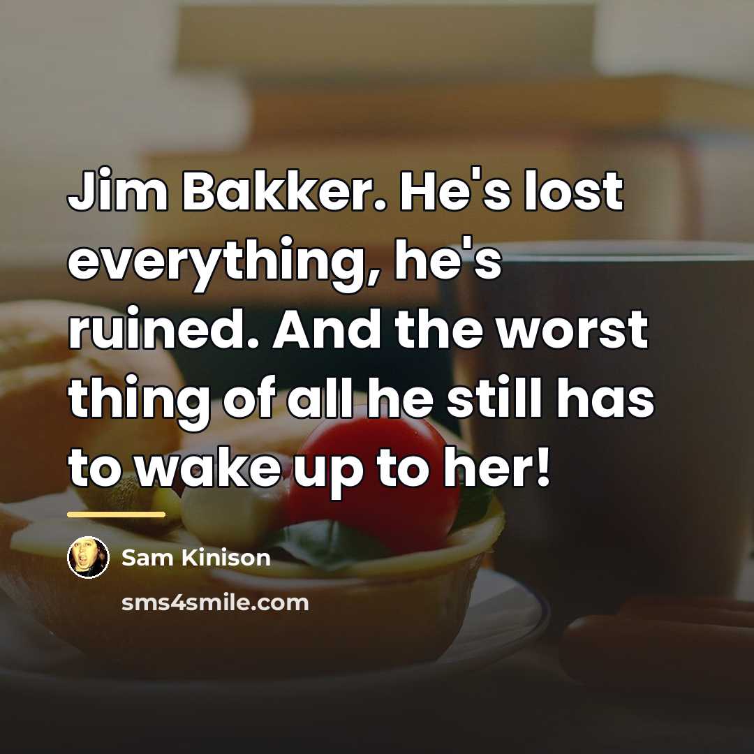 “Jim Bakker. He's lost everything, he's ruined. And the worst…” quote by Sam Kinison