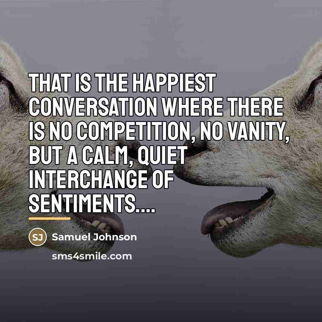 “That is the happiest conversation where there is no competition,…” quote by Samuel Johnson